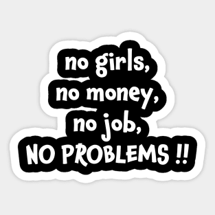 No girls no money no job no problems Sticker